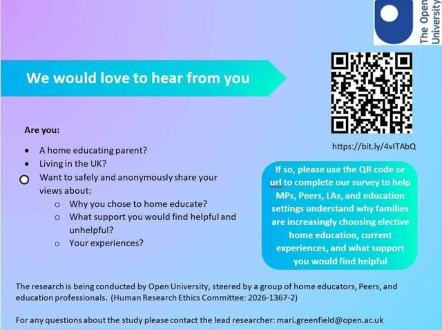 The Open University is carrying out an important piece of research to understand the growing number of families choosing home education and flexi‑schooling, and to learn what kinds of support parents actually find useful.

This study aims to give MPs, Peers, Local Authorities, and education settings a clearer picture of real family experiences — not assumptions — and to highlight the places where children are thriving, growing in confidence, and developing a genuine love of learning.

If you’ve ever wished decision‑makers had a more accurate understanding of home education, this is a meaningful opportunity to help shape that conversation.
Tomorrow is the final day to take part, so if you’d like your voice included, now’s the moment to do it.