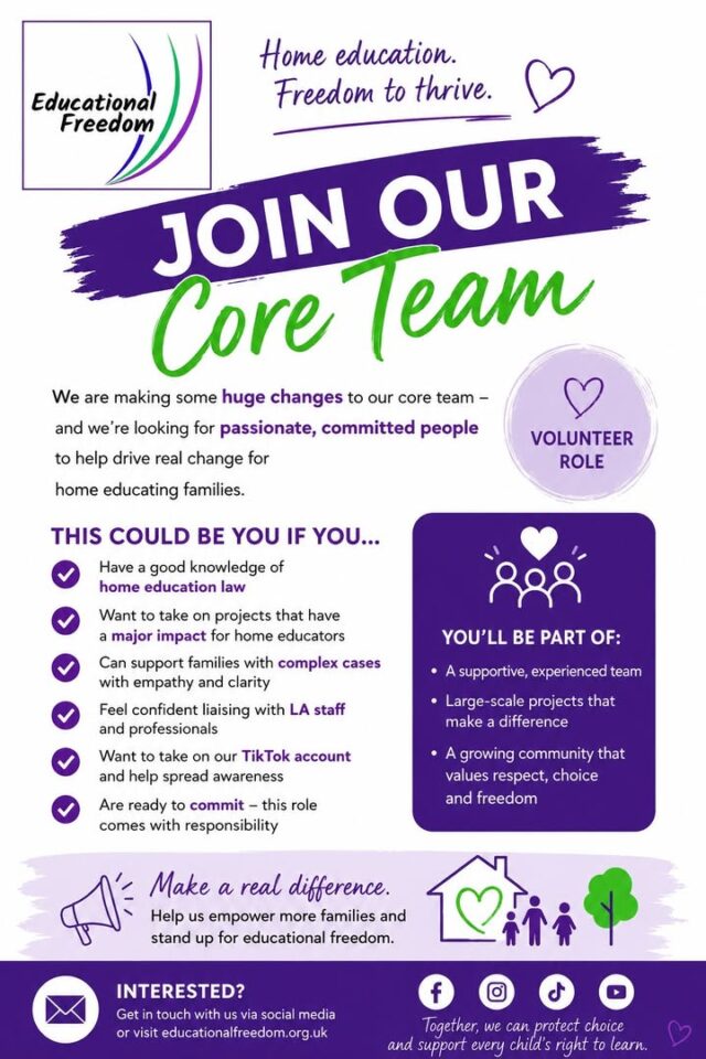 It is time for some changes to our core team, many of our core team have areas of their life that get neglected because they are committing so many hours to supporting home educators.  To help our team have a balanced life we need more people.  This role is an important one, you will be leading projects, taking on complex cases, maybe running one of our social media accounts, or supporting our volunteer team, therefore a good knowledge of home education and the laws is important, as is commitment.  We need people who are going to stick around, share the workload and take responsibility for tasks.  In return, working with Educational Freedom offers the opportunity to make real change to home educators lives.  This may even suit someone who already is active within home education campaigning, and wants to bring that passion to Ed Free, where you have access to a supportive team to make even more change. 

Please send us a message if you are interested.